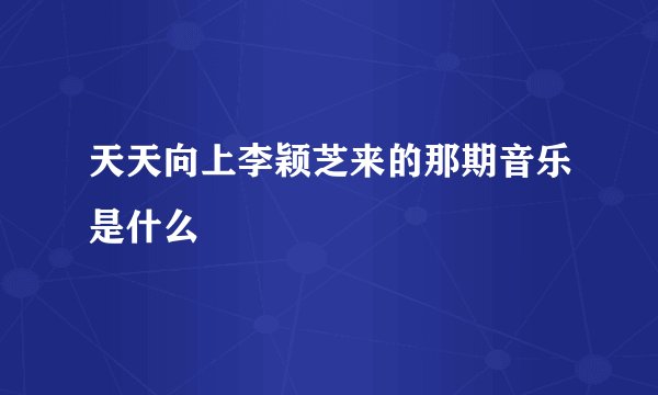 天天向上李颖芝来的那期音乐是什么