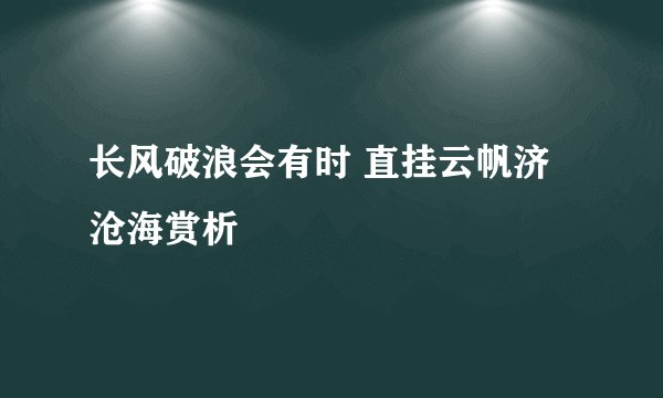 长风破浪会有时 直挂云帆济沧海赏析