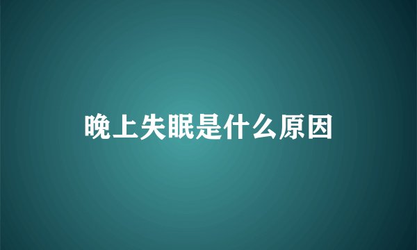 晚上失眠是什么原因
