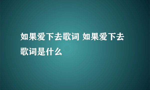 如果爱下去歌词 如果爱下去歌词是什么