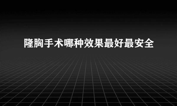 隆胸手术哪种效果最好最安全