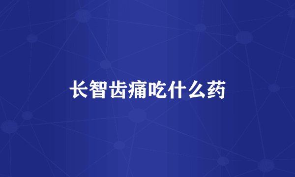 长智齿痛吃什么药