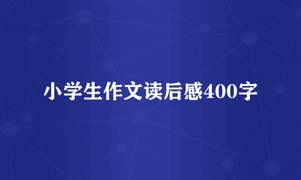 小学生作文读后感400字