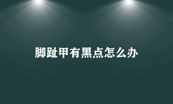 脚趾甲有黑点怎么办