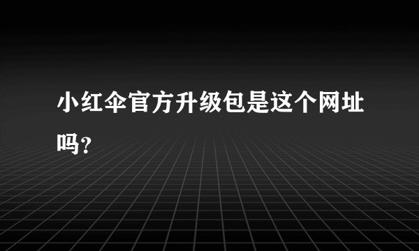 小红伞官方升级包是这个网址吗？