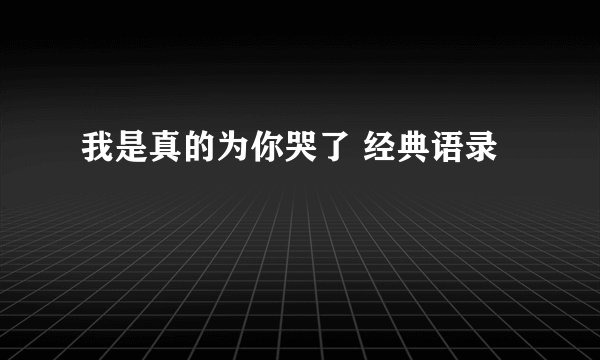 我是真的为你哭了 经典语录