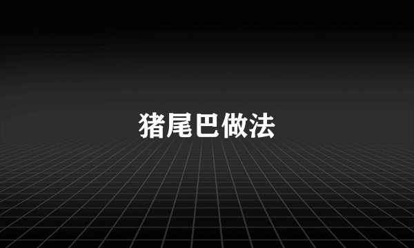 猪尾巴做法
