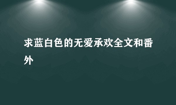 求蓝白色的无爱承欢全文和番外