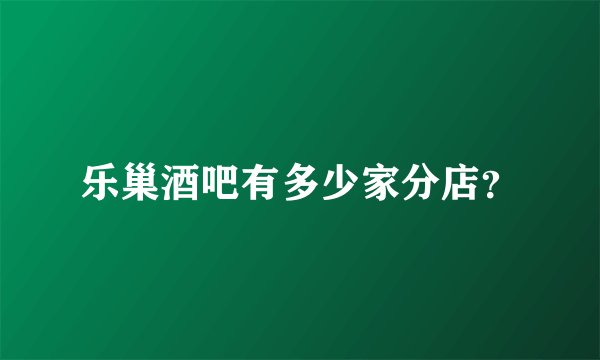 乐巢酒吧有多少家分店？
