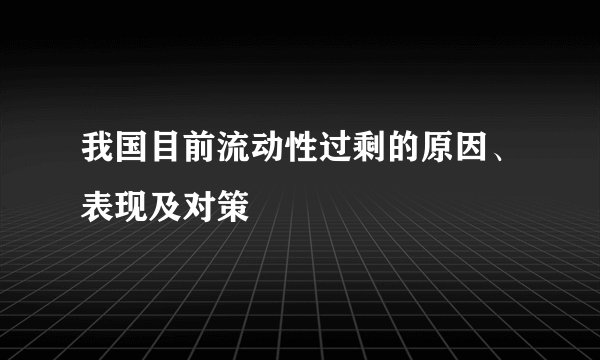 我国目前流动性过剩的原因、表现及对策