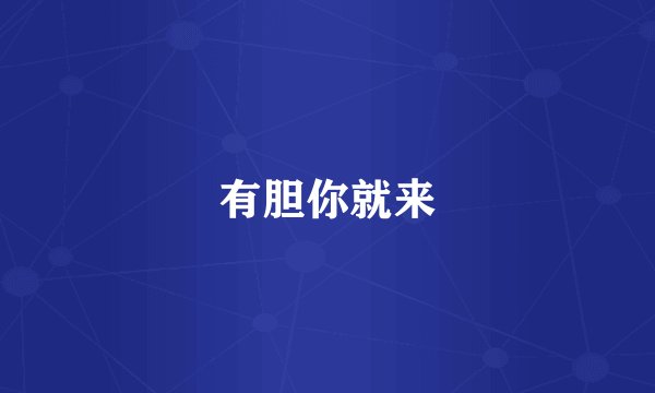 有胆你就来