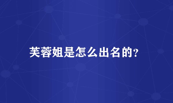 芙蓉姐是怎么出名的？
