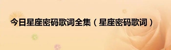 今日星座密码歌词全集(星座密码歌词)