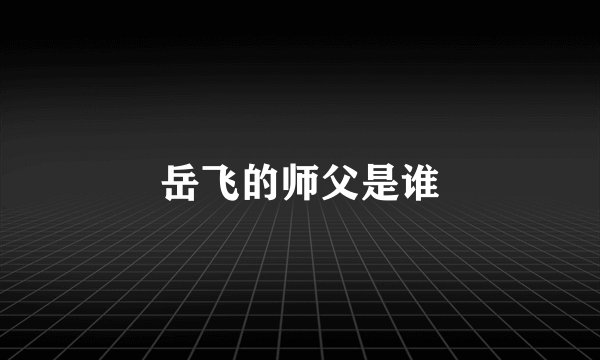 岳飞的师父是谁