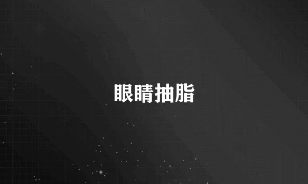 眼睛抽脂