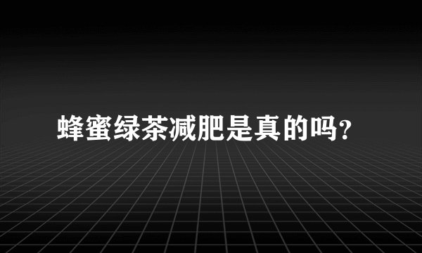 蜂蜜绿茶减肥是真的吗？