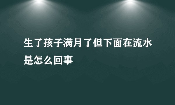 生了孩子满月了但下面在流水是怎么回事