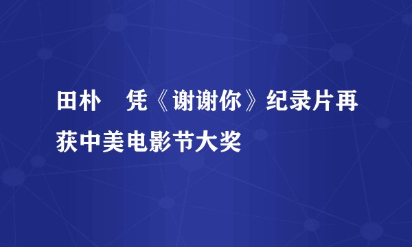 田朴珺凭《谢谢你》纪录片再获中美电影节大奖