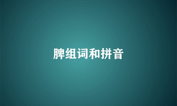 脾组词和拼音