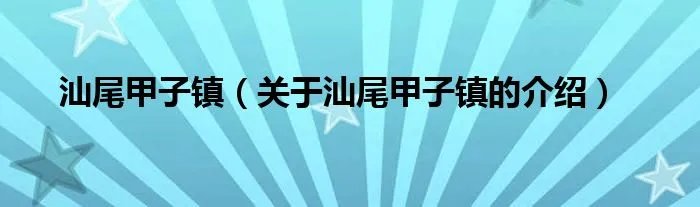 汕尾甲子镇（关于汕尾甲子镇的介绍）