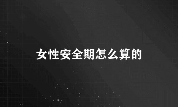 女性安全期怎么算的