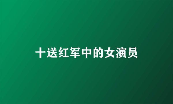 十送红军中的女演员