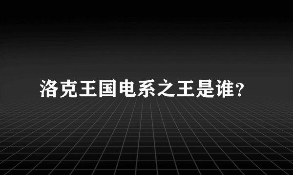 洛克王国电系之王是谁？