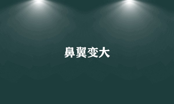 鼻翼变大