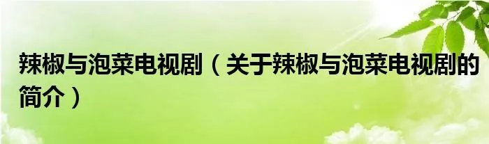 辣椒与泡菜电视剧(关于辣椒与泡菜电视剧的简介)