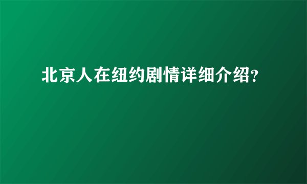 北京人在纽约剧情详细介绍?