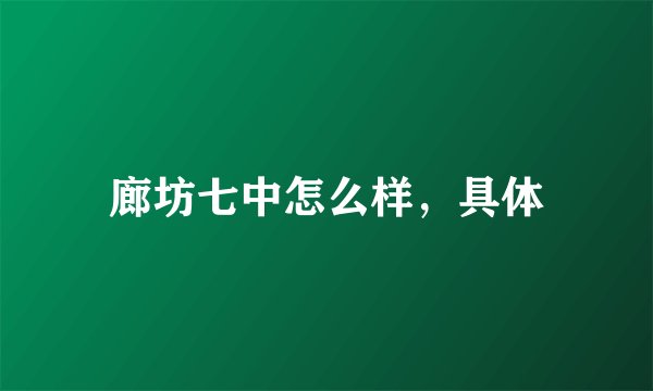 廊坊七中怎么样，具体