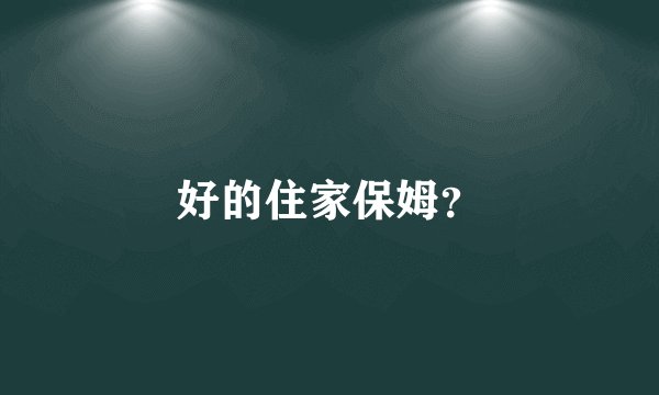 好的住家保姆？