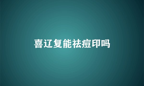 喜辽复能祛痘印吗