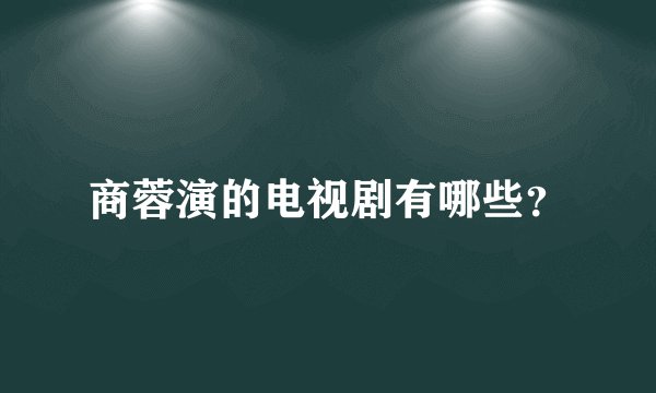 商蓉演的电视剧有哪些？