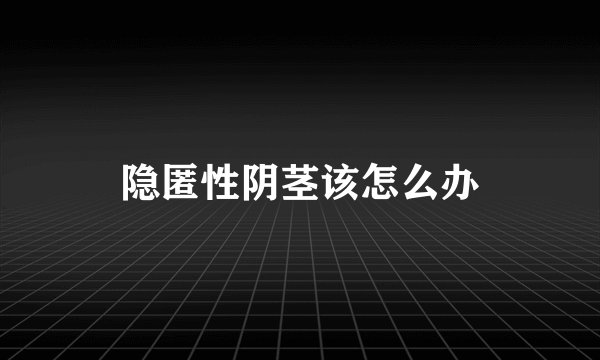 隐匿性阴茎该怎么办