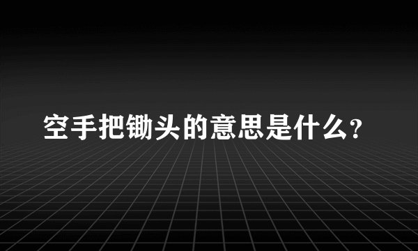 空手把锄头的意思是什么？