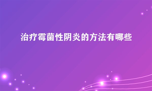 治疗霉菌性阴炎的方法有哪些