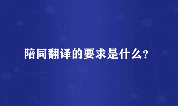 陪同翻译的要求是什么？
