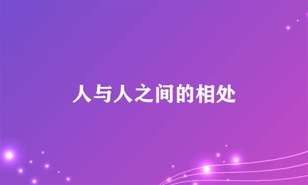 人与人之间的相处