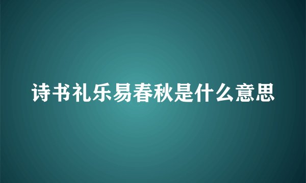 诗书礼乐易春秋是什么意思