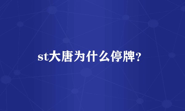 st大唐为什么停牌？