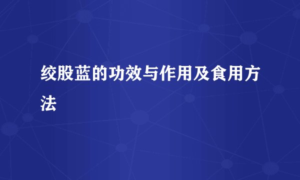 绞股蓝的功效与作用及食用方法