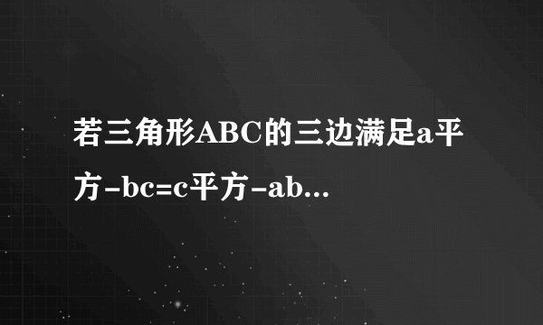 若三角形ABC的三边满足a平方-bc=c平方-ab,则三角形ABC是( )三角形?