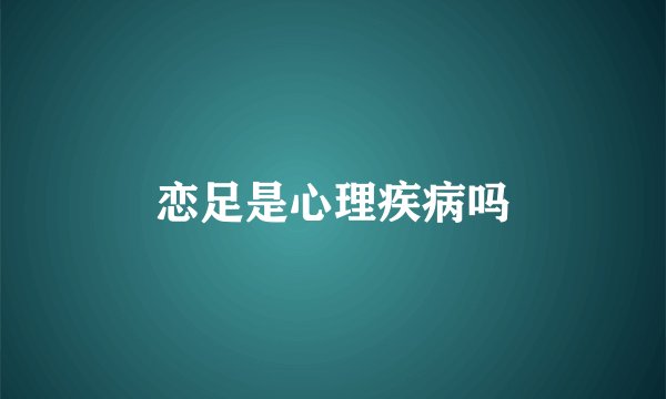 恋足是心理疾病吗