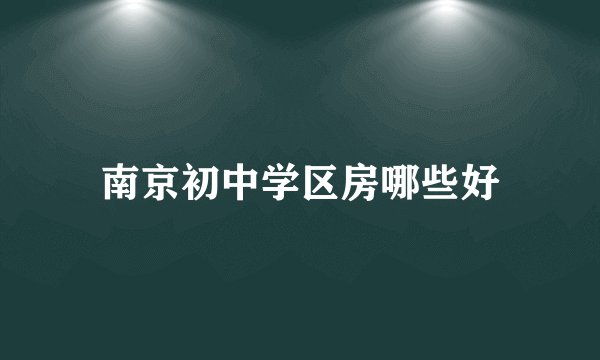 南京初中学区房哪些好