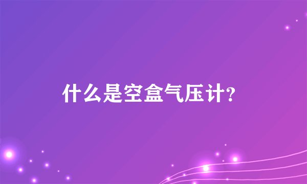 什么是空盒气压计？