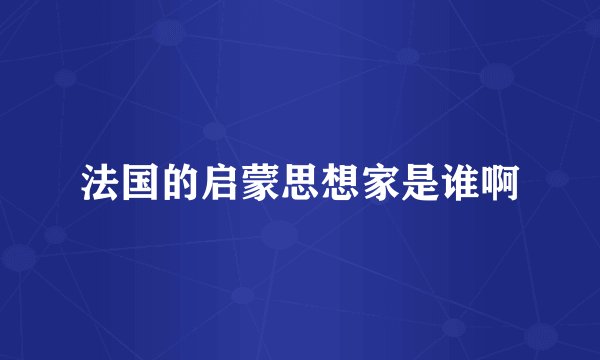 法国的启蒙思想家是谁啊