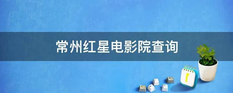 常州红星电影院查询
