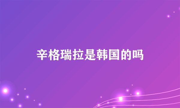辛格瑞拉是韩国的吗