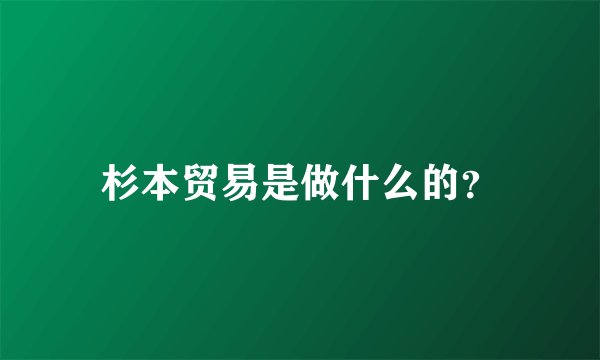 杉本贸易是做什么的？